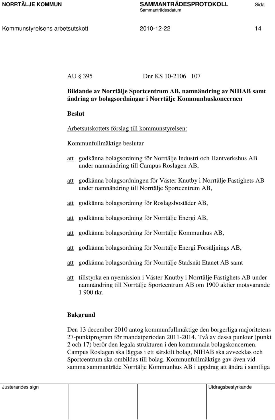 bolagsordningen för Väster Knutby i Norrtälje Fastighets AB under namnändring till Norrtälje Sportcentrum AB, att godkänna bolagsordning för Roslagsbostäder AB, att godkänna bolagsordning för