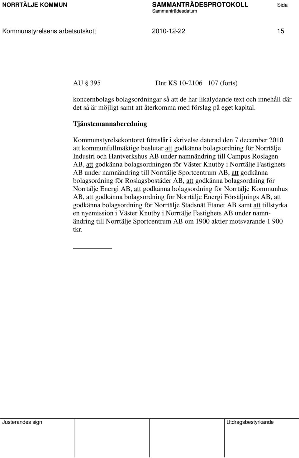 Kommunstyrelsekontoret föreslår i skrivelse daterad den 7 december 2010 att kommunfullmäktige beslutar att godkänna bolagsordning för Norrtälje Industri och Hantverkshus AB under namnändring till