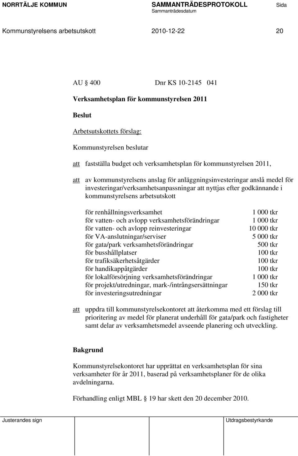 kommunstyrelsens arbetsutskott för renhållningsverksamhet för vatten- och avlopp verksamhetsförändringar för vatten- och avlopp reinvesteringar för VA-anslutningar/serviser för gata/park