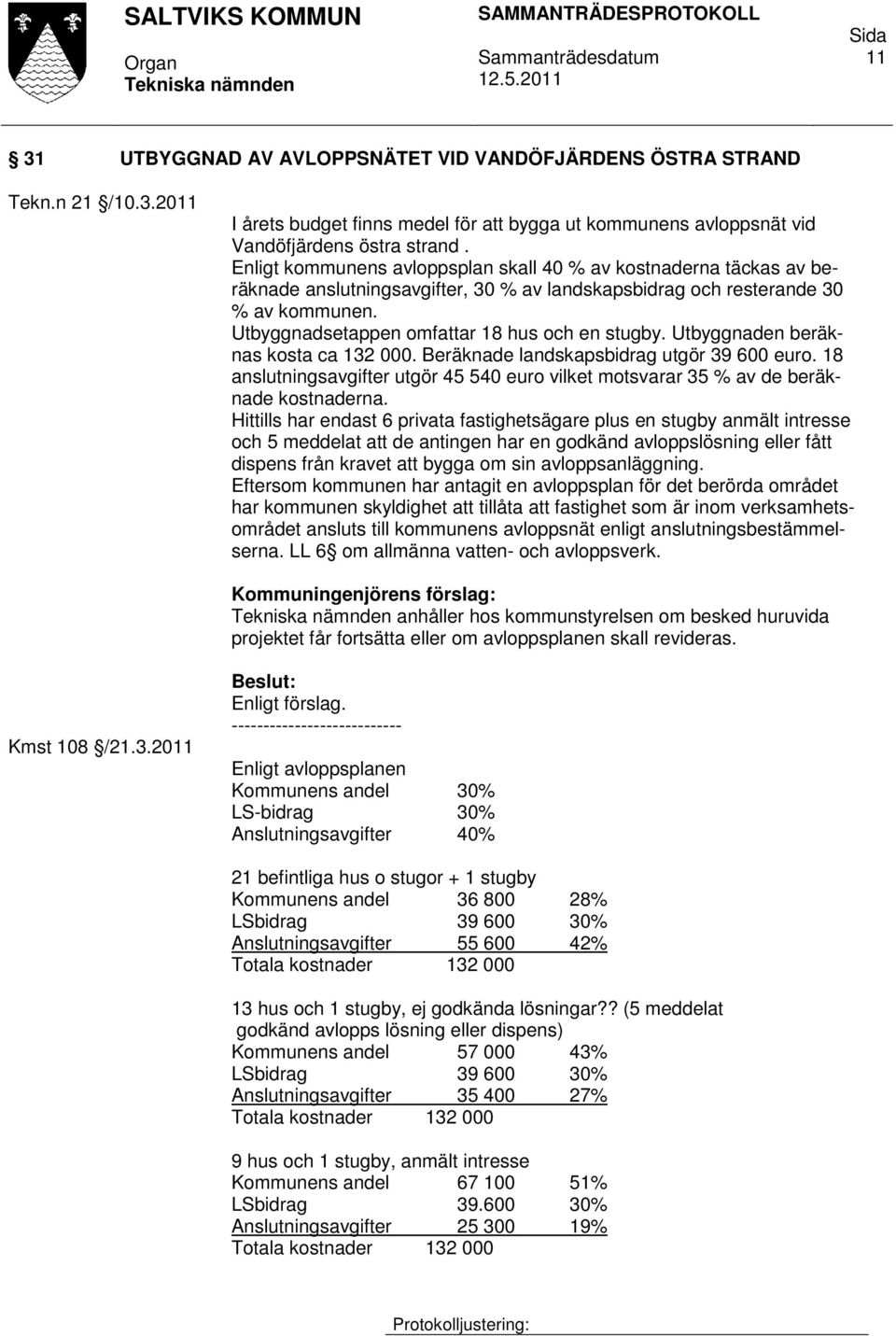 Utbyggnadsetappen omfattar 18 hus och en stugby. Utbyggnaden beräknas kosta ca 132 000. Beräknade landskapsbidrag utgör 39 600 euro.