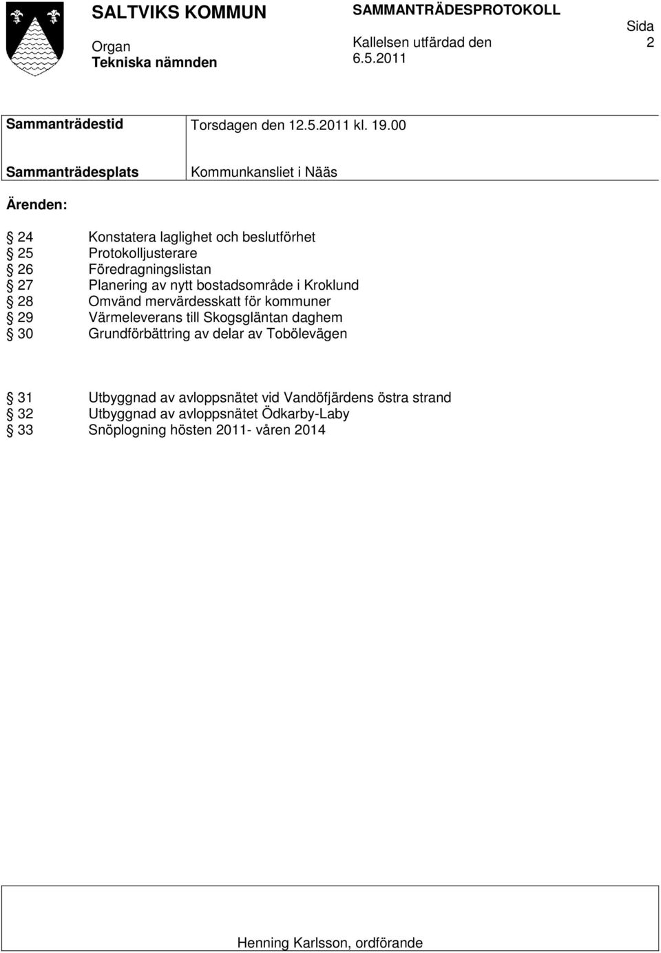 Föredragningslistan 27 Planering av nytt bostadsområde i Kroklund 28 Omvänd mervärdesskatt för kommuner 29 Värmeleverans till