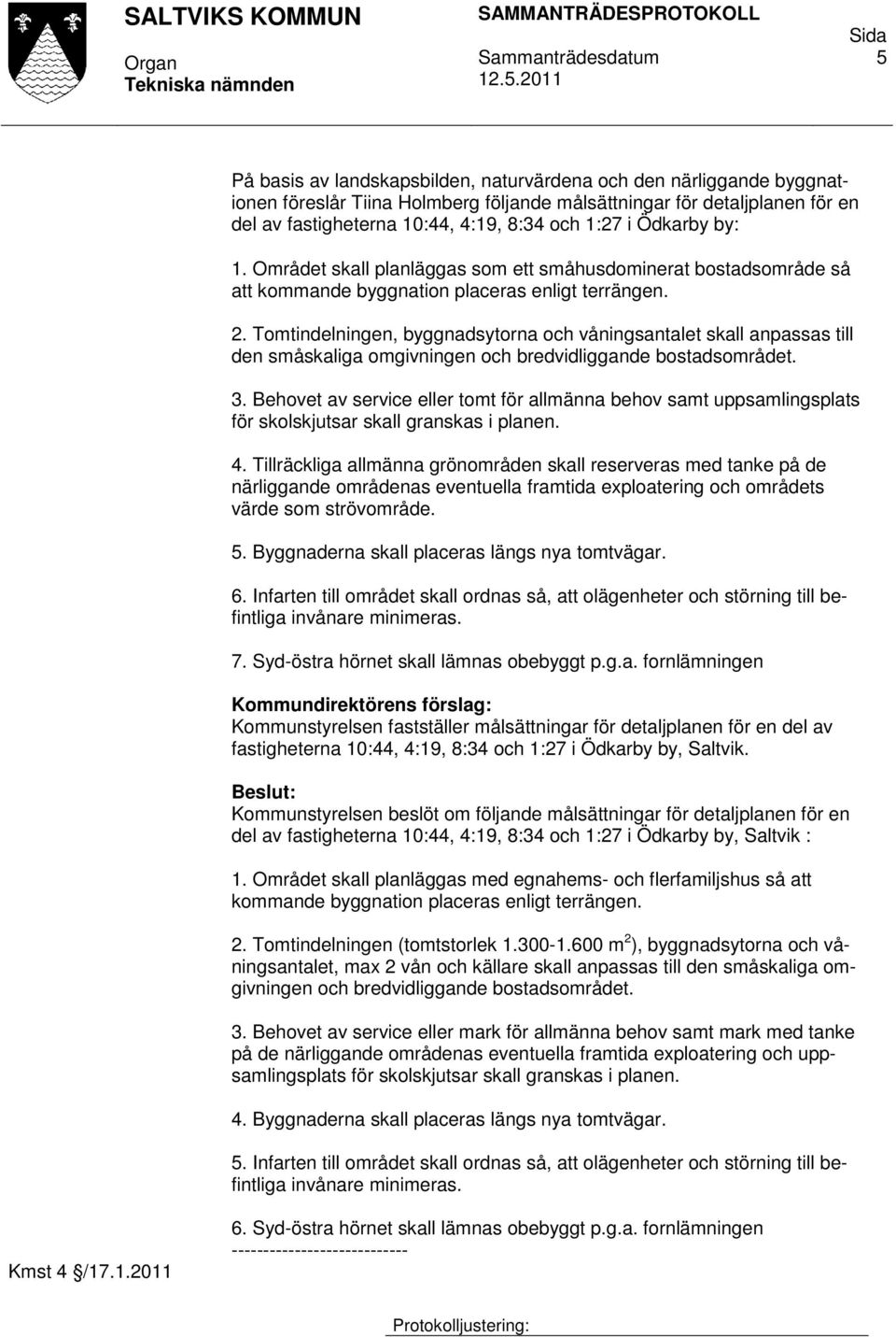 Tomtindelningen, byggnadsytorna och våningsantalet skall anpassas till den småskaliga omgivningen och bredvidliggande bostadsområdet. 3.