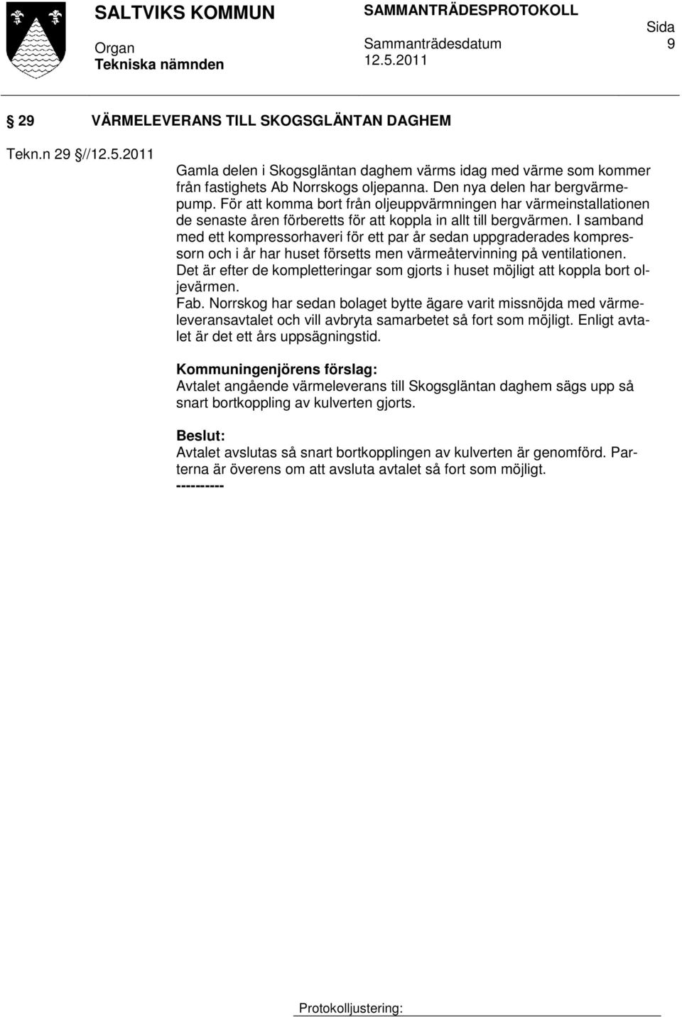 I samband med ett kompressorhaveri för ett par år sedan uppgraderades kompressorn och i år har huset försetts men värmeåtervinning på ventilationen.