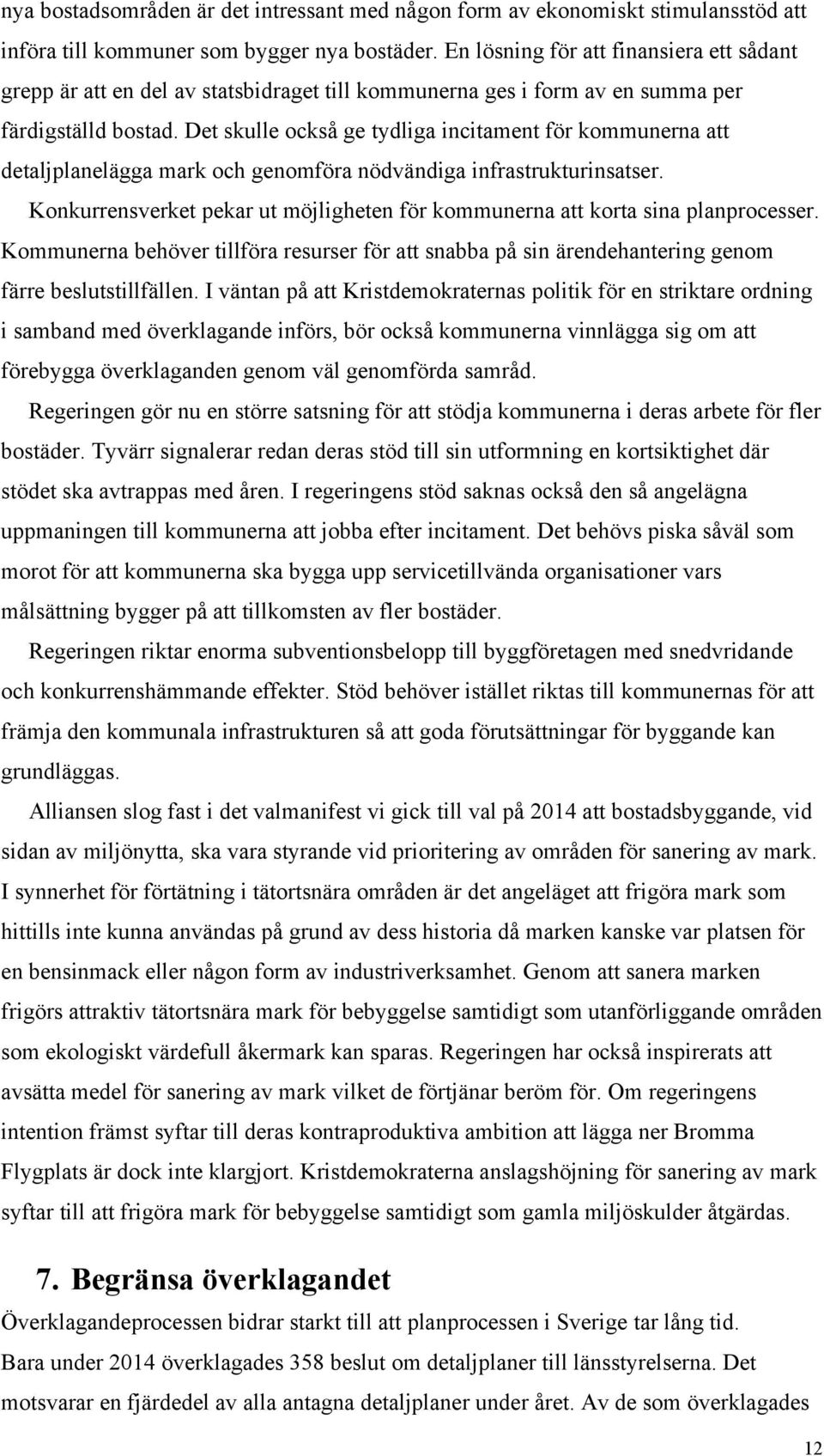 Det skulle också ge tydliga incitament för kommunerna att detaljplanelägga mark och genomföra nödvändiga infrastrukturinsatser.