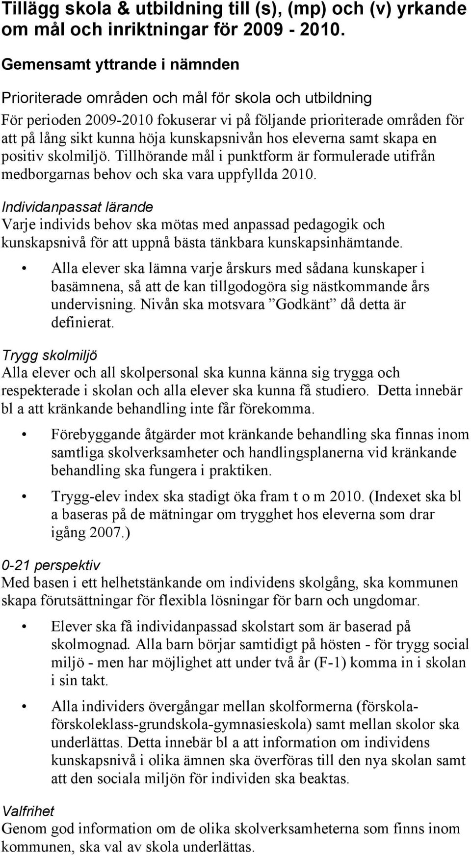 hos eleverna samt skapa en positiv skolmiljö. Tillhörande mål i punktform är formulerade utifrån medborgarnas behov och ska vara uppfyllda 2010.