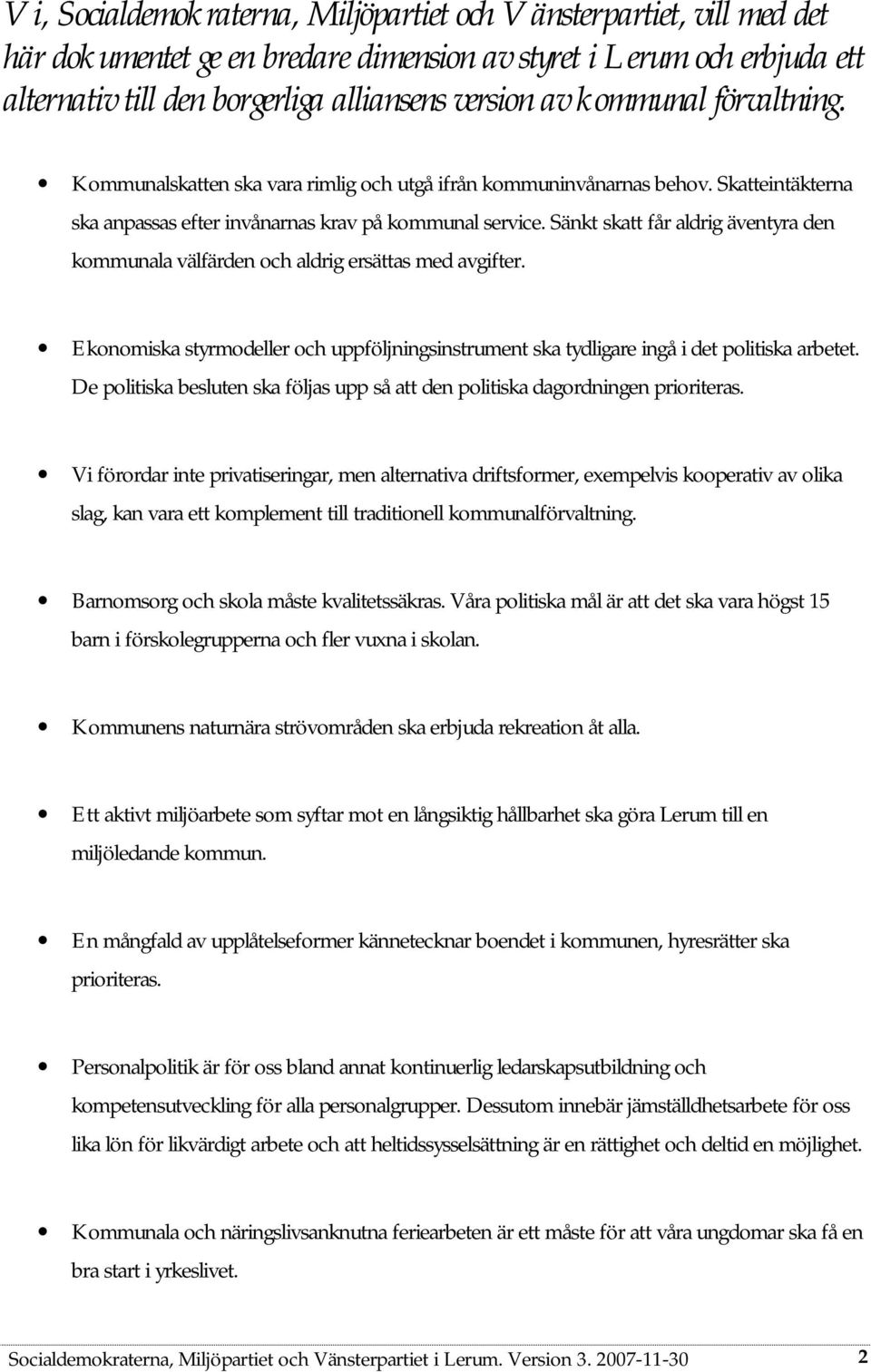 Sänkt skatt får aldrig äventyra den kommunala välfärden och aldrig ersättas med avgifter. Ekonomiska styrmodeller och uppföljningsinstrument ska tydligare ingå i det politiska arbetet.