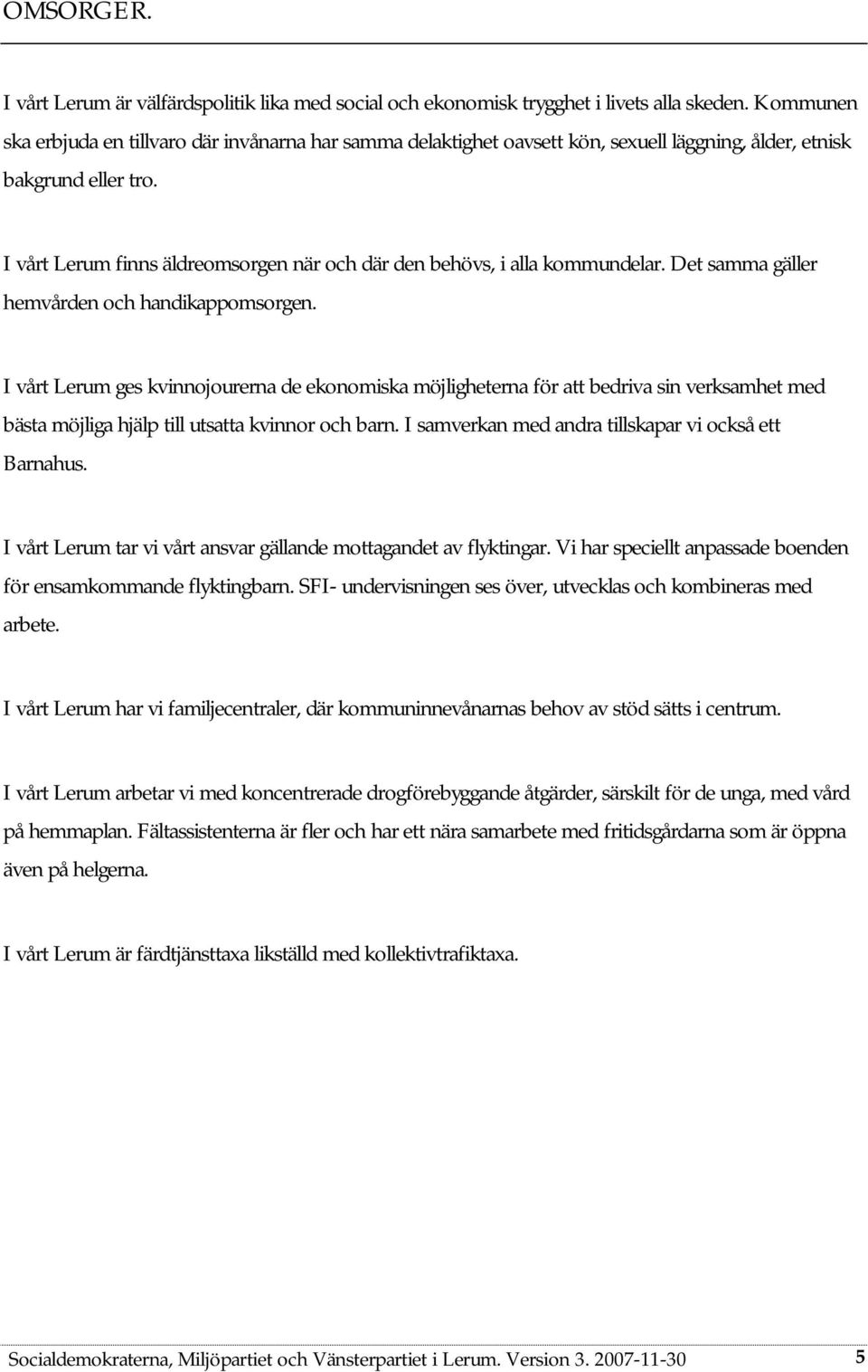 I vårt Lerum finns äldreomsorgen när och där den behövs, i alla kommundelar. Det samma gäller hemvården och handikappomsorgen.