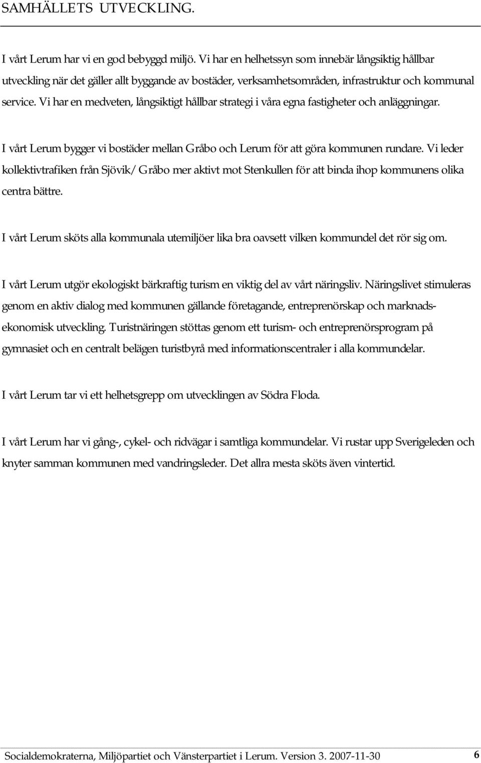 Vi har en medveten, långsiktigt hållbar strategi i våra egna fastigheter och anläggningar. I vårt Lerum bygger vi bostäder mellan Gråbo och Lerum för att göra kommunen rundare.