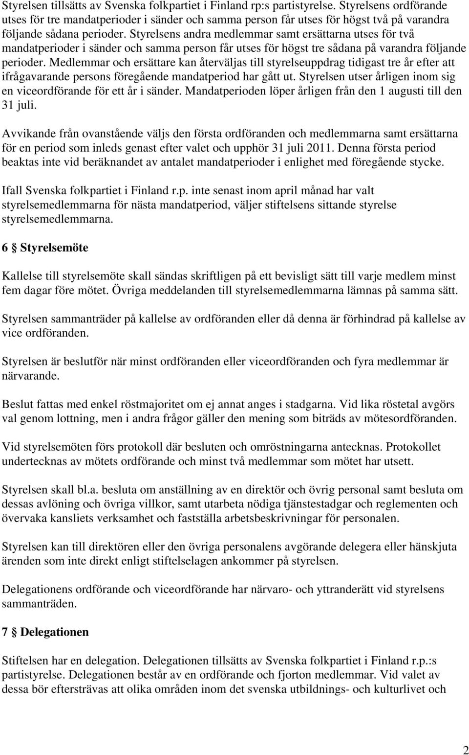 Styrelsens andra medlemmar samt ersättarna utses för två mandatperioder i sänder och samma person får utses för högst tre sådana på varandra följande perioder.