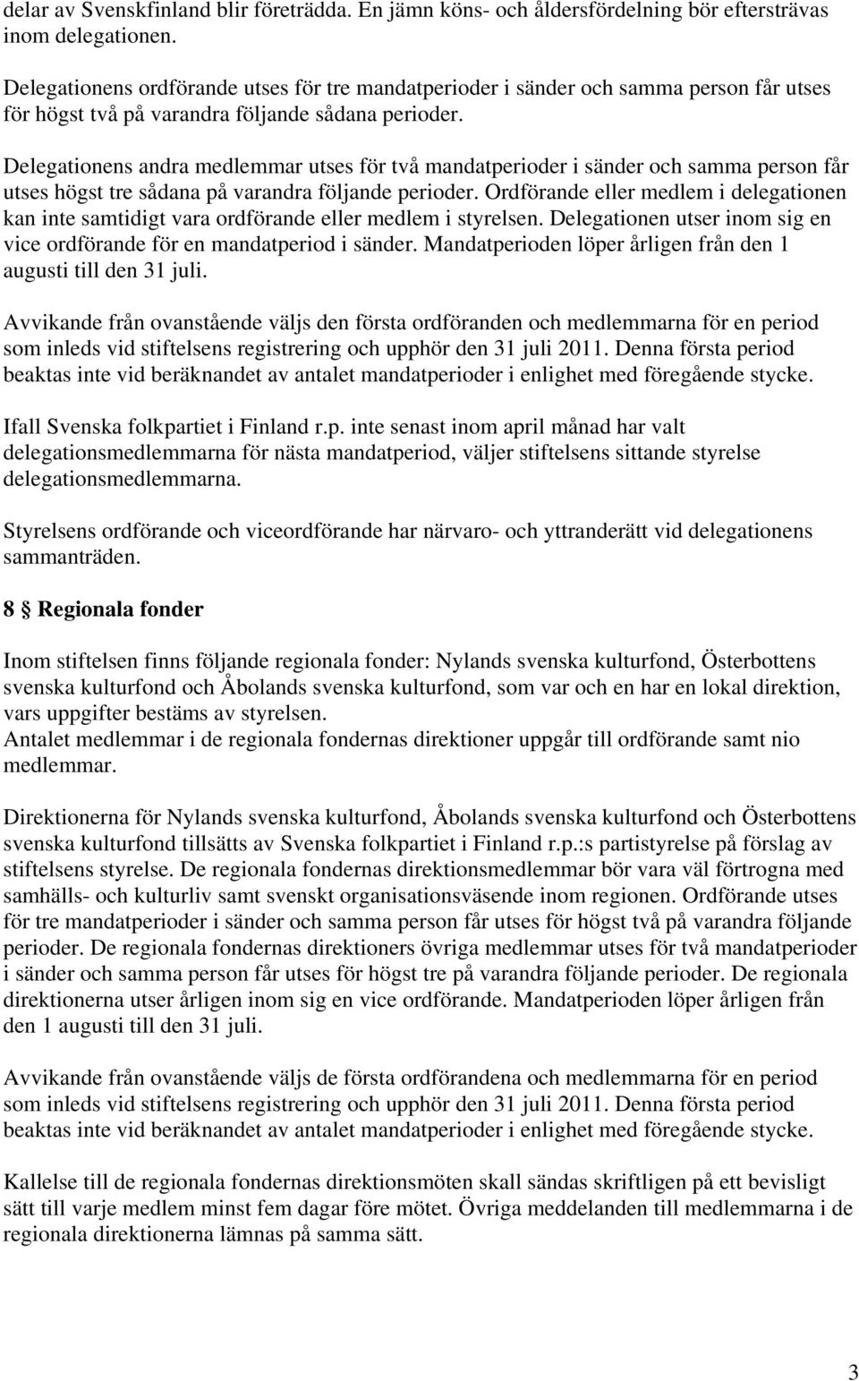 Delegationens andra medlemmar utses för två mandatperioder i sänder och samma person får utses högst tre sådana på varandra följande perioder.