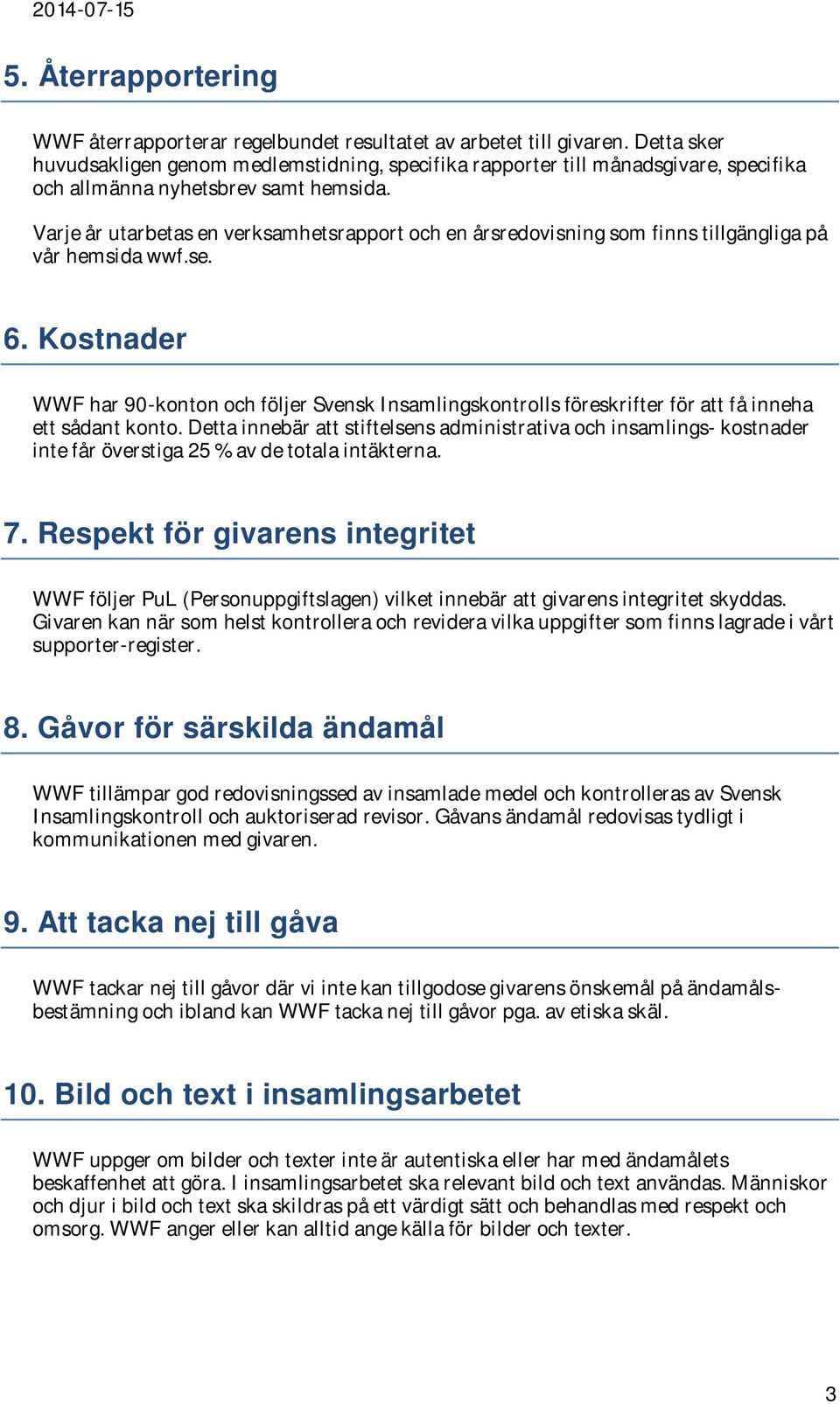 Varje år utarbetas en verksamhetsrapport och en årsredovisning som finns tillgängliga på vår hemsida wwf.se. 6.