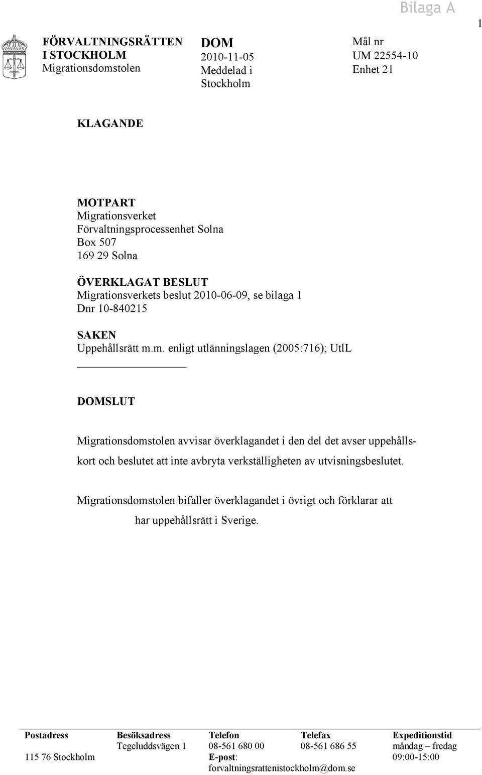 m. enligt utlänningslagen (2005:716); UtlL DOMSLUT Migrationsdomstolen avvisar överklagandet i den del det avser uppehållskort och beslutet att inte avbryta verkställigheten av utvisningsbeslutet.