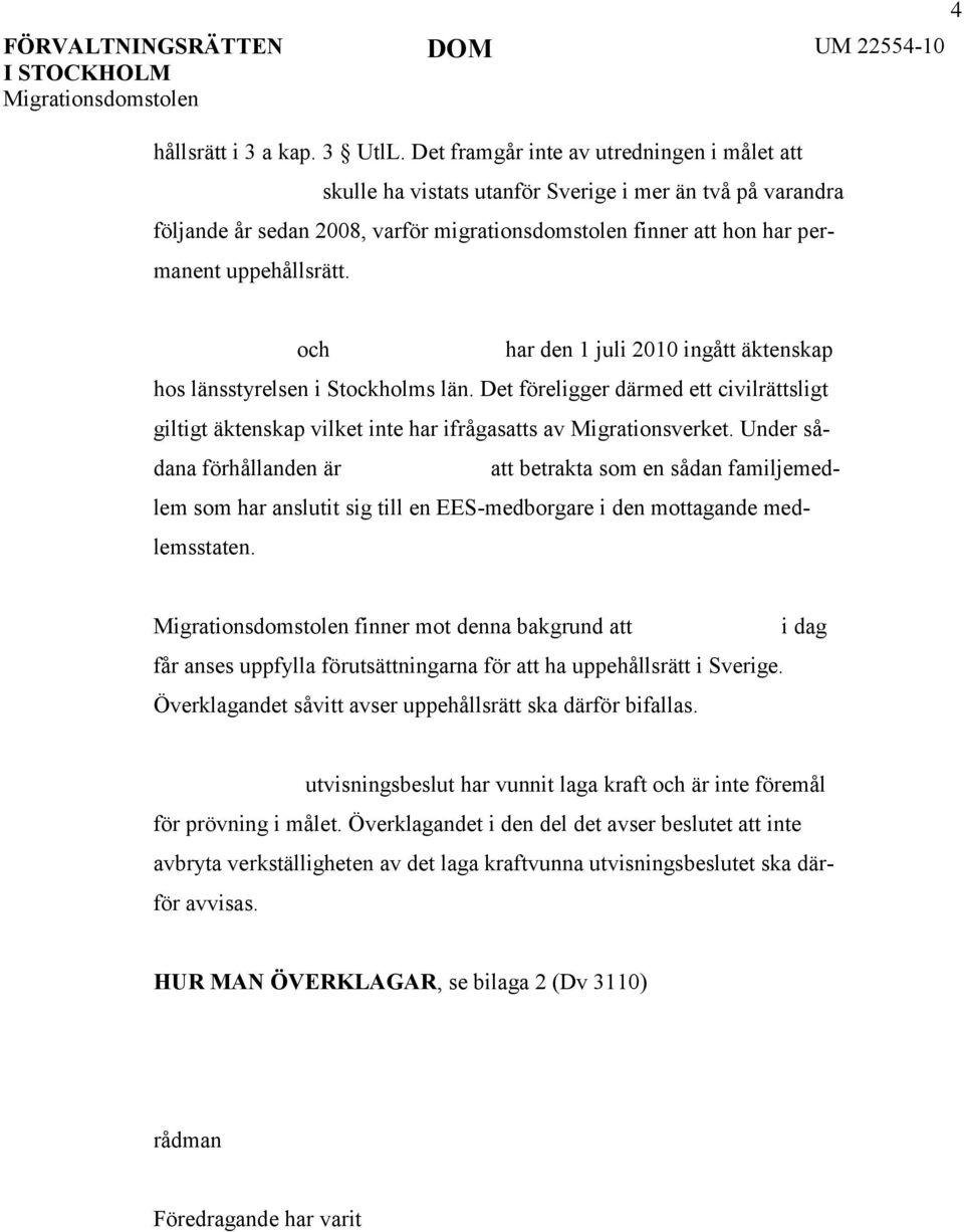 och har den 1 juli 2010 ingått äktenskap hos länsstyrelsen i Stockholms län. Det föreligger därmed ett civilrättsligt giltigt äktenskap vilket inte har ifrågasatts av Migrationsverket.