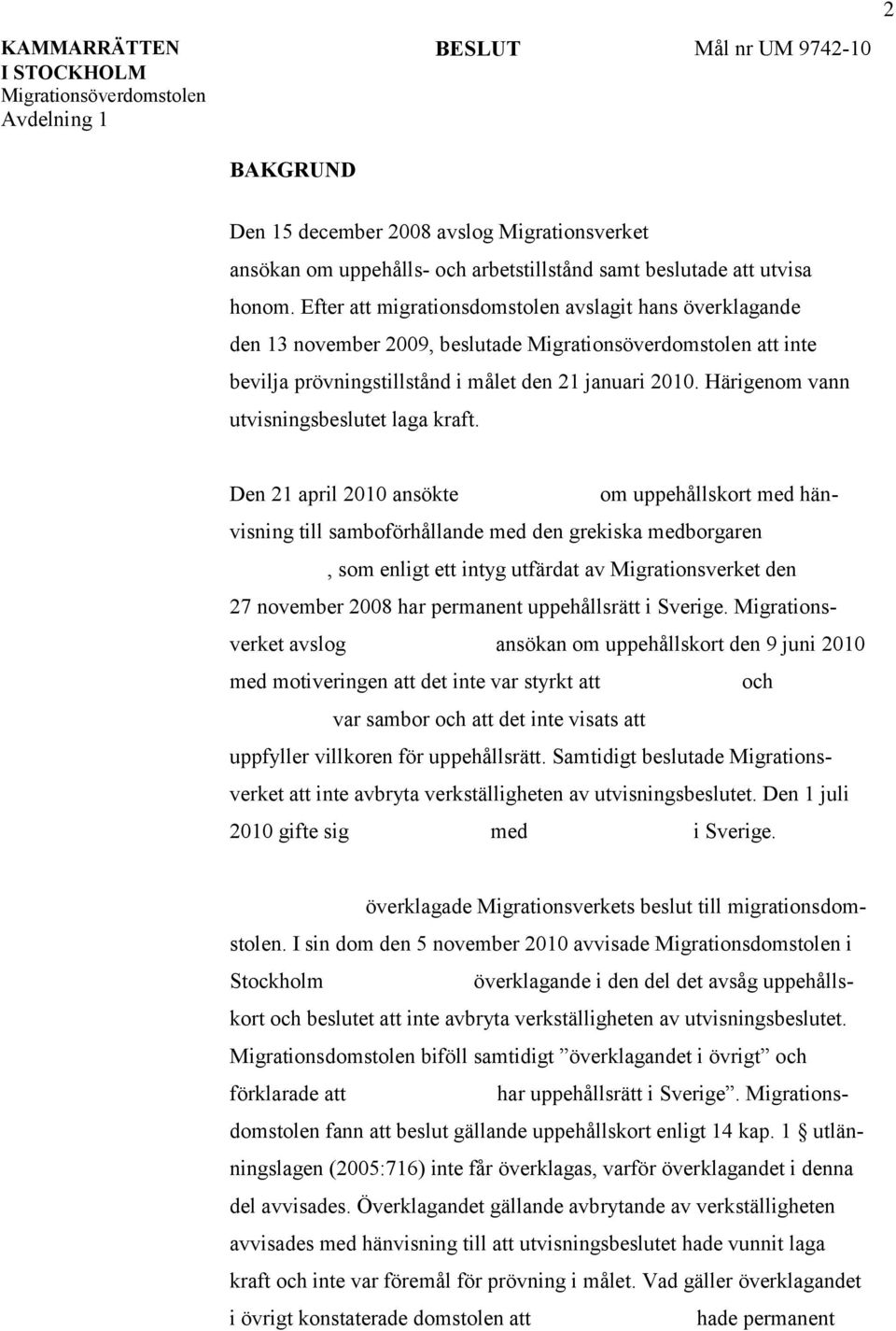 Den 21 april 2010 ansökte om uppehållskort med hänvisning till samboförhållande med den grekiska medborgaren, som enligt ett intyg utfärdat av Migrationsverket den 27 november 2008 har permanent