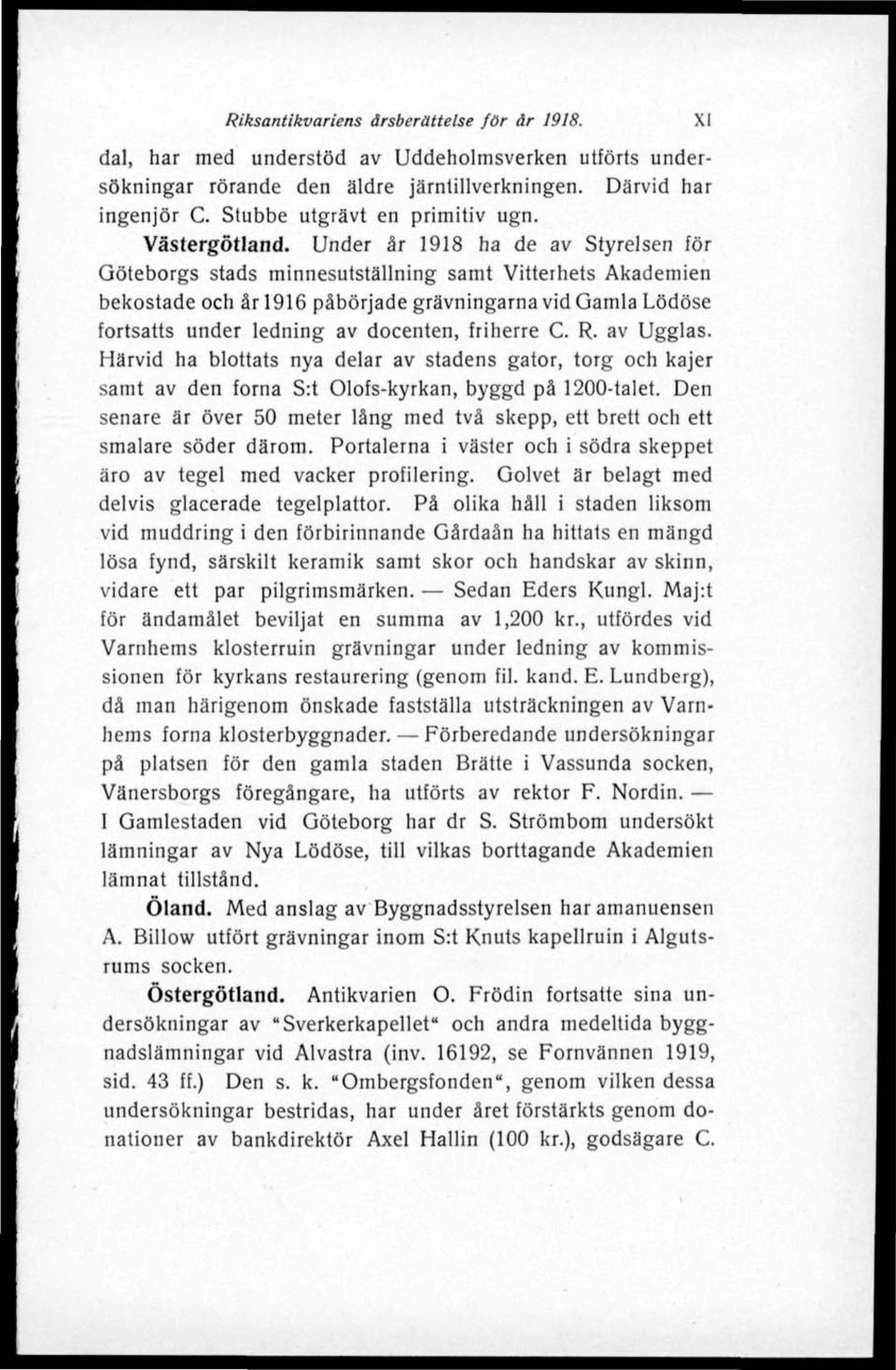 Under år 1918 ha de av Styrelsen för Göteborgs stads minnesutställning samt Vitterhets Akademien bekostade och år 1916 påbörjade grävningarna vid Gamla Lödöse fortsatts under ledning av docenten,