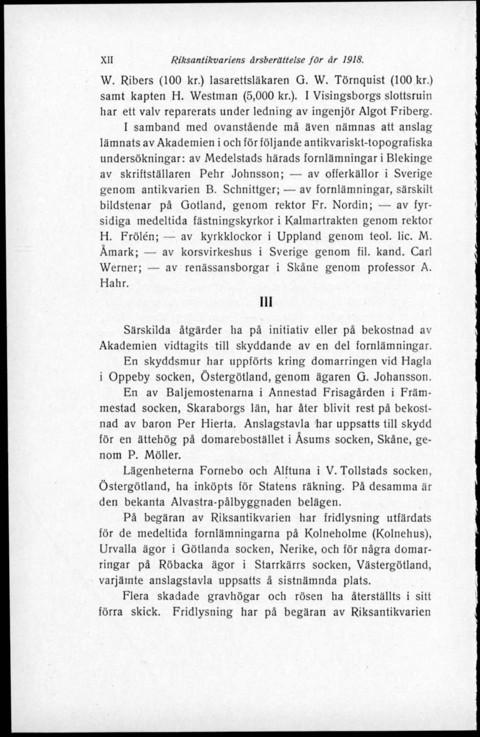 Pehr Johnsson; av offerkällor i Sverige genom antikvarien B. Sehnittger; av fornlämningar, särskilt bildstenar på Gotland, genom rektor Fr.