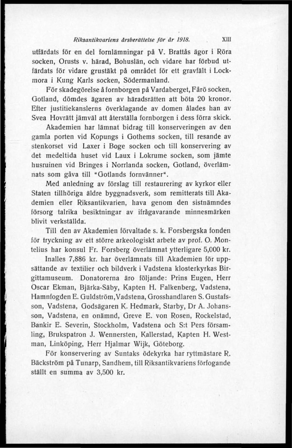 För skadegörelse å fornborgen på Vardaberget, Fårö socken, Gotland, dömdes ägaren av häradsrätten att böla 20 kronor.
