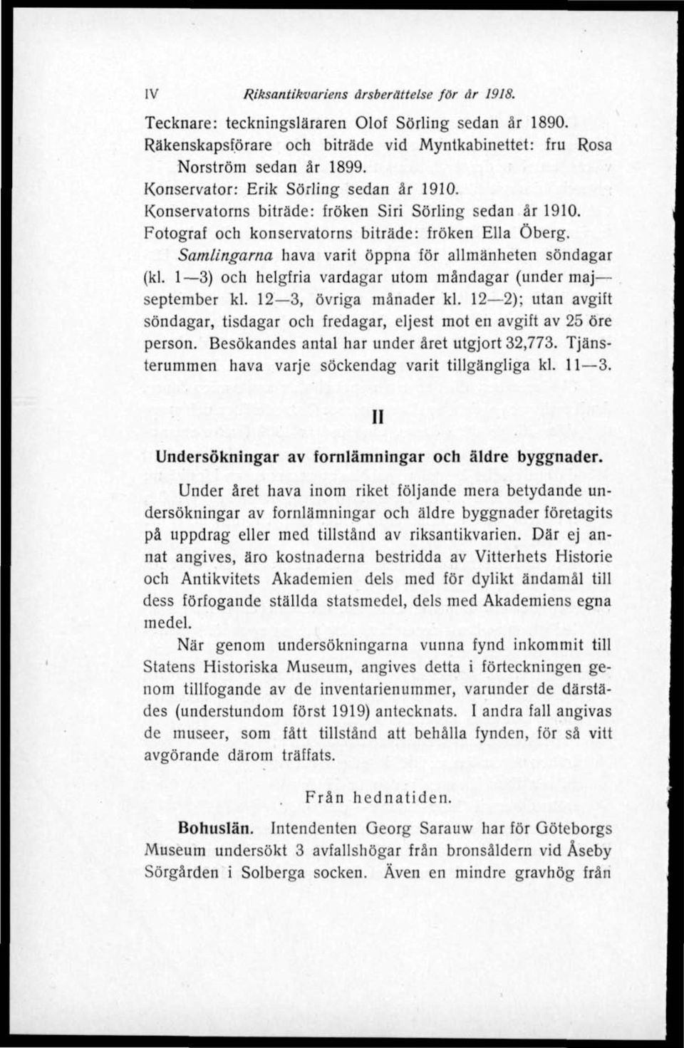 Samlingarna hava varit öppna för allmänheten söndagar (kl. 1 3) och helgfria vardagar utom måndagar (under maj september kl. 12 3, övriga månader kl.