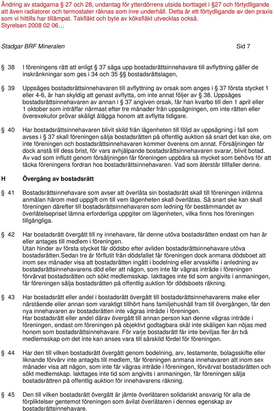 Uppsäges bostadsrättsinnehavaren av annan i 37 angiven orsak, får han kvarbo till den 1 april eller 1 oktober som inträffar närmast efter tre månader från uppsägningen, om inte rätten eller