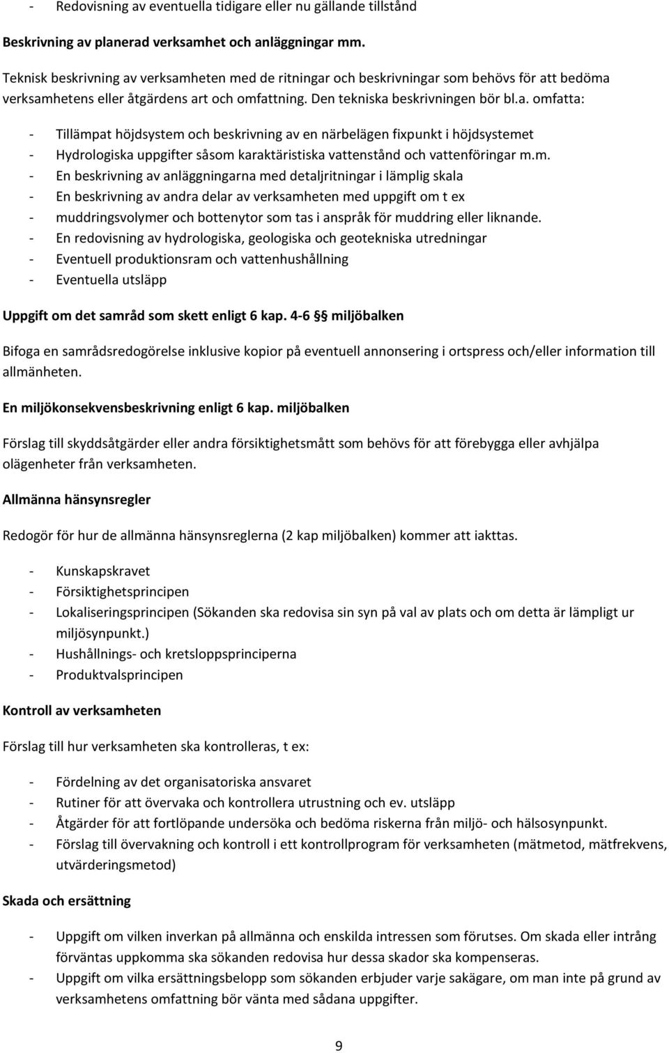 m. - En beskrivning av anläggningarna med detaljritningar i lämplig skala - En beskrivning av andra delar av verksamheten med uppgift om t ex - muddringsvolymer och bottenytor som tas i anspråk för