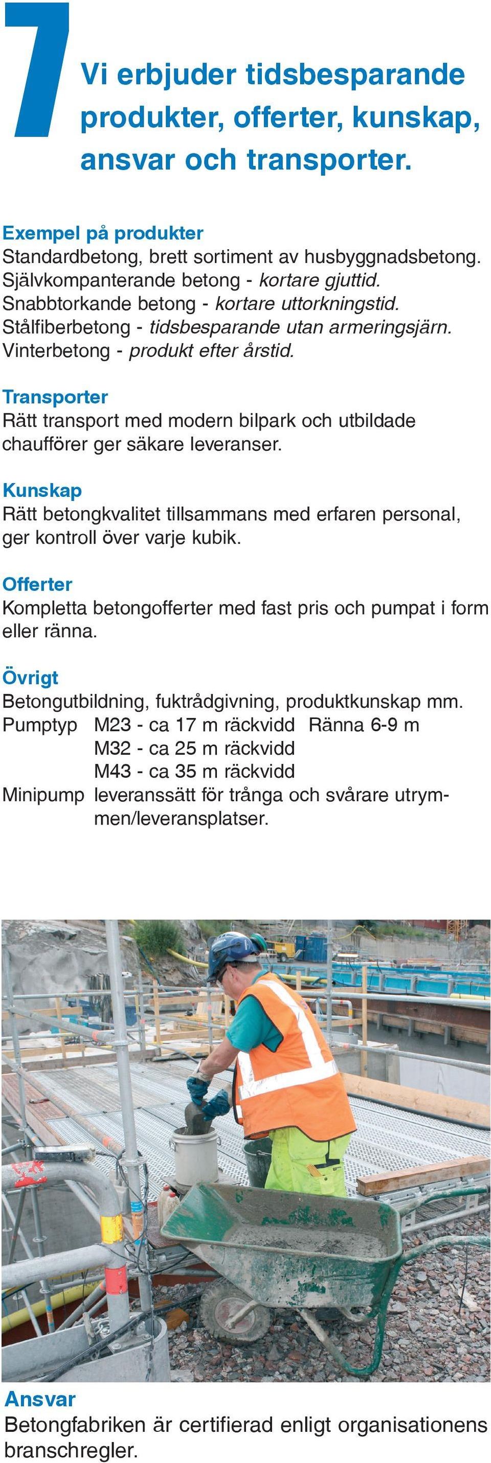 Transporter Rätt transport med modern bilpark och utbildade chaufförer ger säkare leveranser. Kunskap Rätt betongkvalitet tillsammans med erfaren personal, ger kontroll över varje kubik.