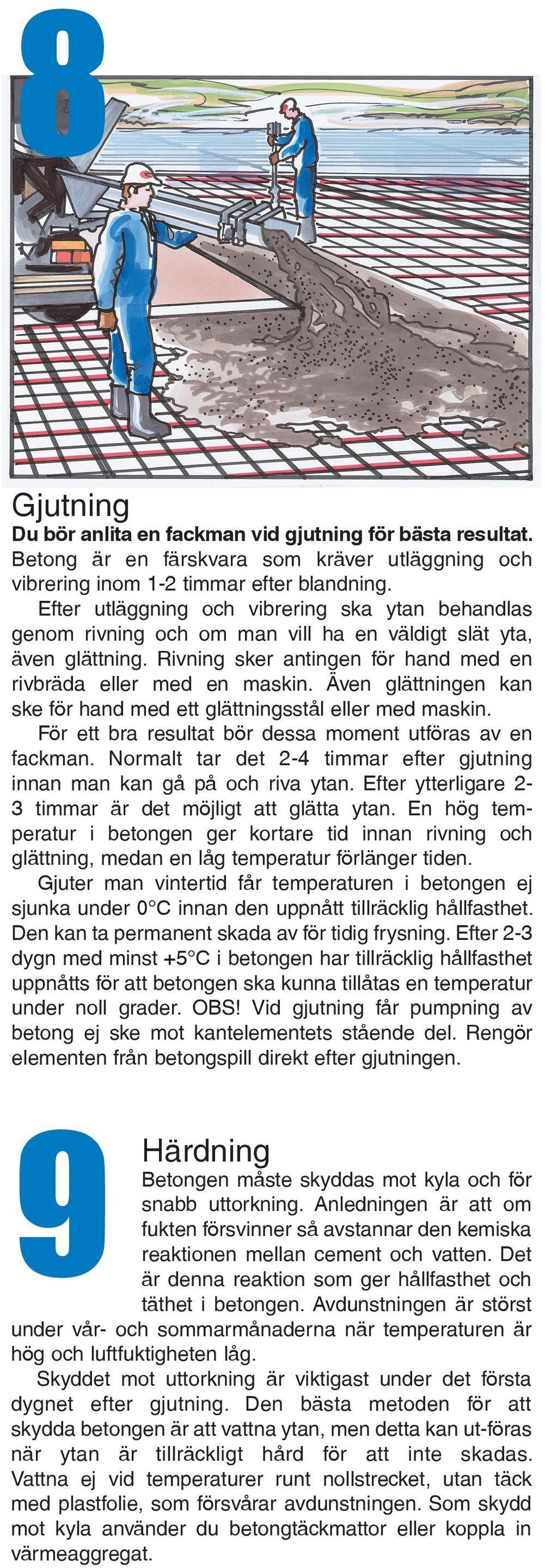 Även glättningen kan ske för hand med ett glättningsstål eller med maskin. För ett bra resultat bör dessa moment utföras av en fackman.