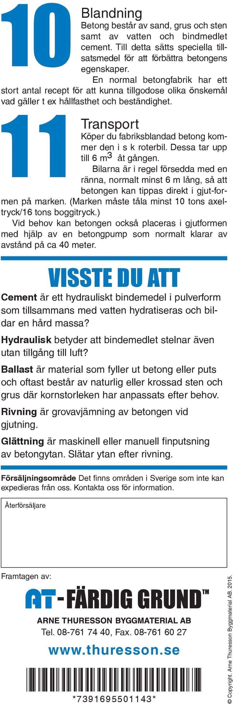 1 1 Transport Köper du fabriksblandad betong kommer den i s k roterbil. Dessa tar upp till 6 m 3 åt gången.