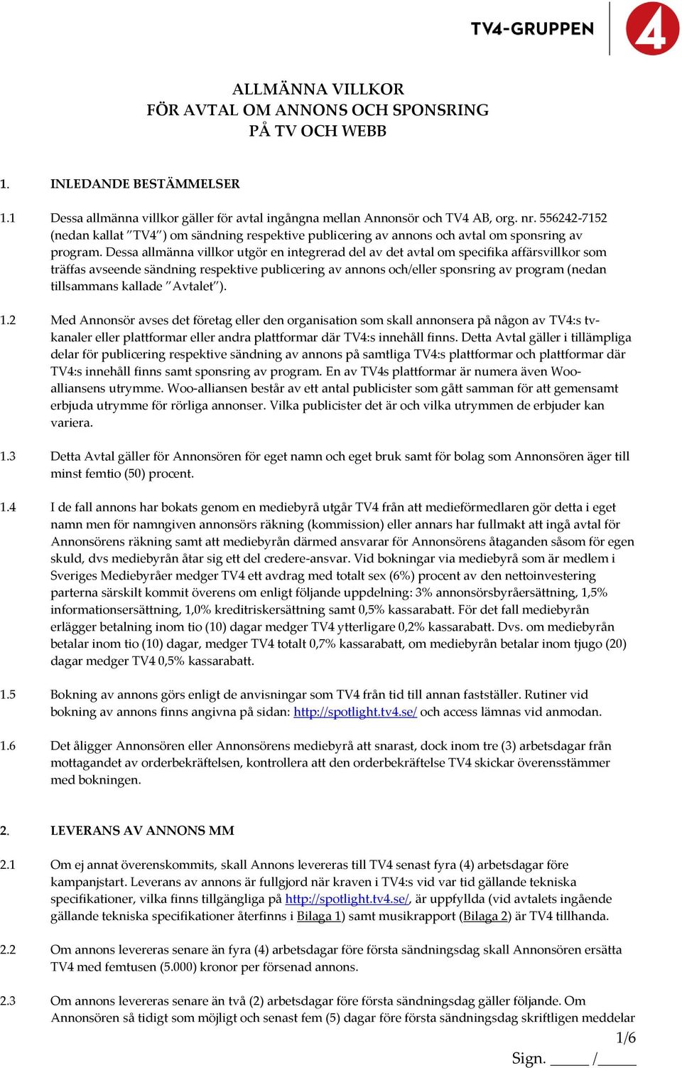 Dessa allmänna villkor utgör en integrerad del av det avtal om specifika affärsvillkor som träffas avseende sändning respektive publicering av annons och/eller sponsring av program (nedan tillsammans