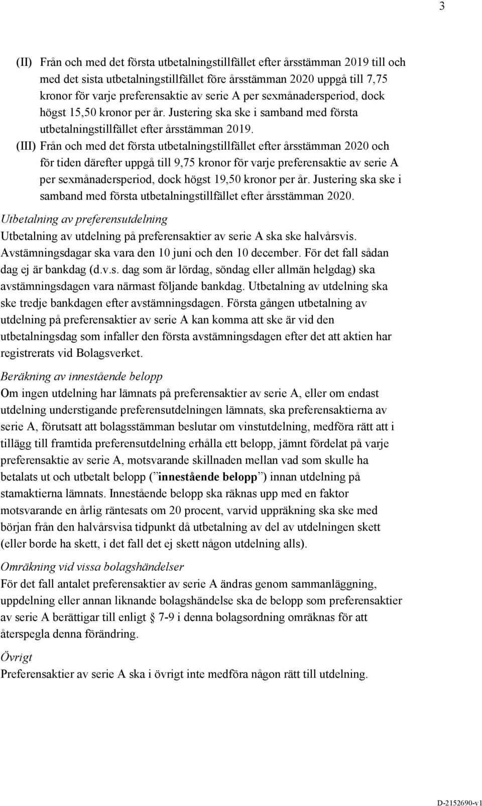 (III) Från och med det första utbetalningstillfället efter årsstämman 2020 och för tiden därefter uppgå till 9,75 kronor för varje preferensaktie av serie A per sexmånadersperiod, dock högst 19,50