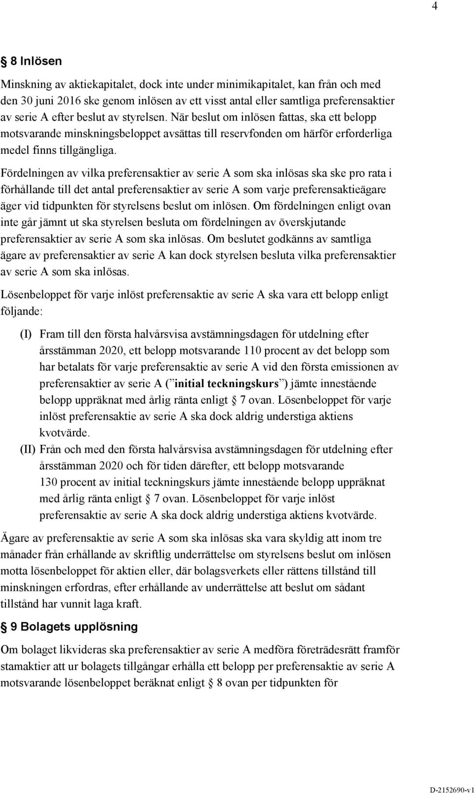 Fördelningen av vilka preferensaktier av serie A som ska inlösas ska ske pro rata i förhållande till det antal preferensaktier av serie A som varje preferensaktieägare äger vid tidpunkten för