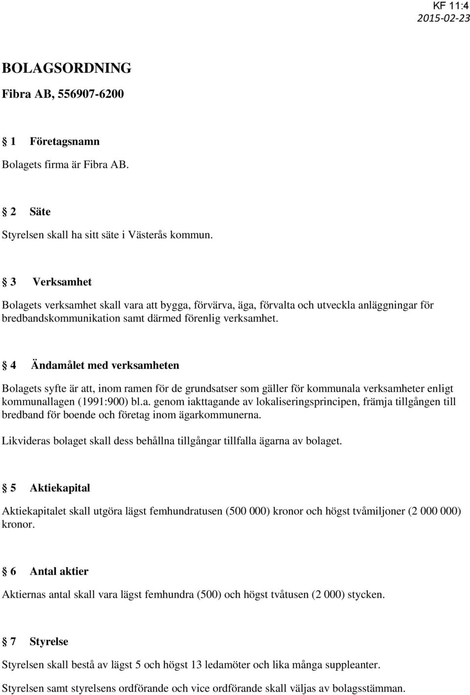 4 Ändamålet med verksamheten Bolagets syfte är att, inom ramen för de grundsatser som gäller för kommunala verksamheter enligt kommunallagen (1991:900) bl.a. genom iakttagande av lokaliseringsprincipen, främja tillgången till bredband för boende och företag inom ägarkommunerna.