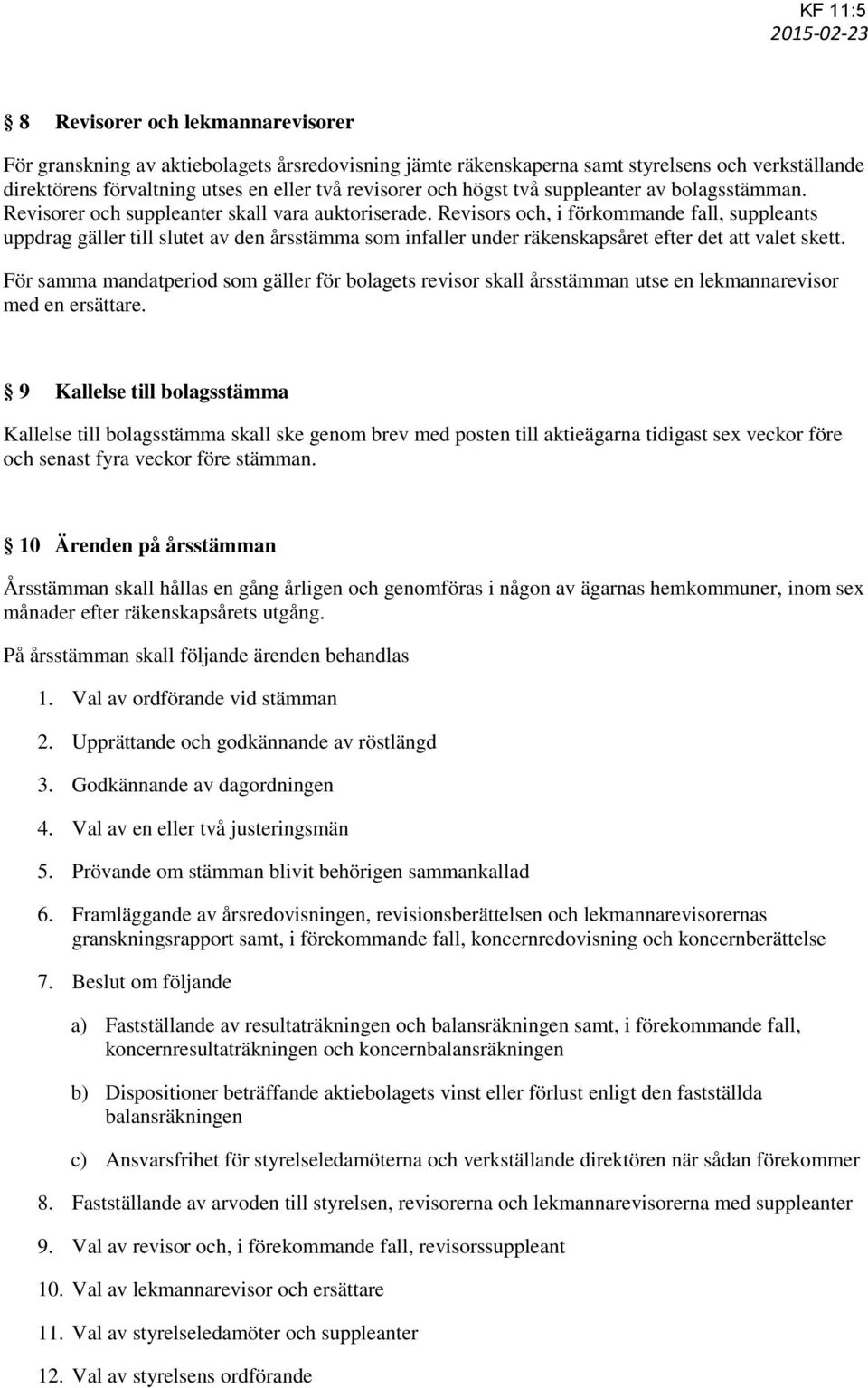 Revisors och, i förkommande fall, suppleants uppdrag gäller till slutet av den årsstämma som infaller under räkenskapsåret efter det att valet skett.