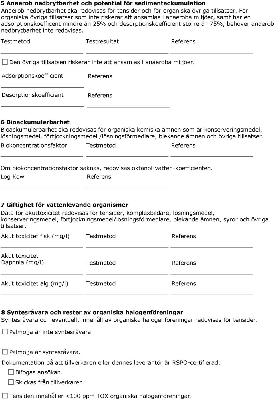 nedbrytbarhet inte redovisas. Testmetod Testresultat Referens Den övriga tillsatsen riskerar inte att ansamlas i anaeroba miljöer.