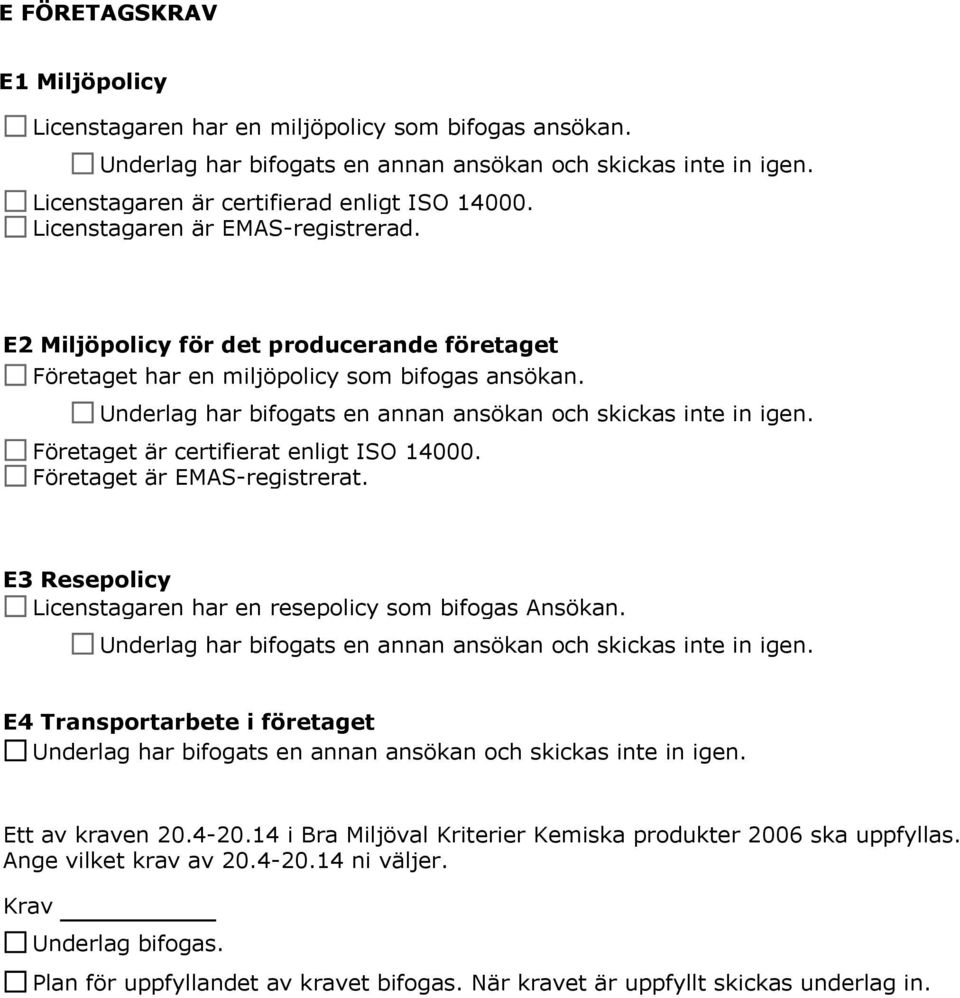 Företaget är certifierat enligt ISO 14000. Företaget är EMAS-registrerat. E3 Resepolicy Licenstagaren har en resepolicy som bifogas Ansökan.