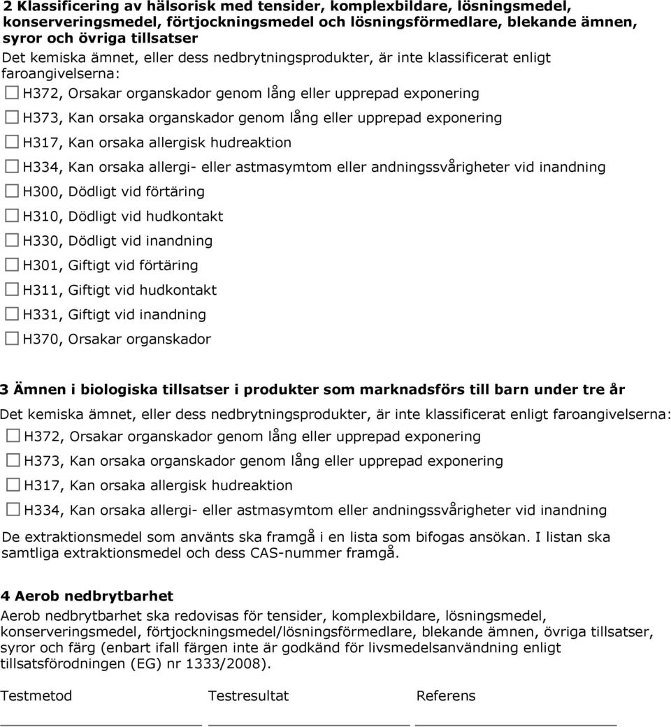 upprepad exponering H317, Kan orsaka allergisk hudreaktion H334, Kan orsaka allergi- eller astmasymtom eller andningssvårigheter vid inandning H300, Dödligt vid förtäring H310, Dödligt vid hudkontakt