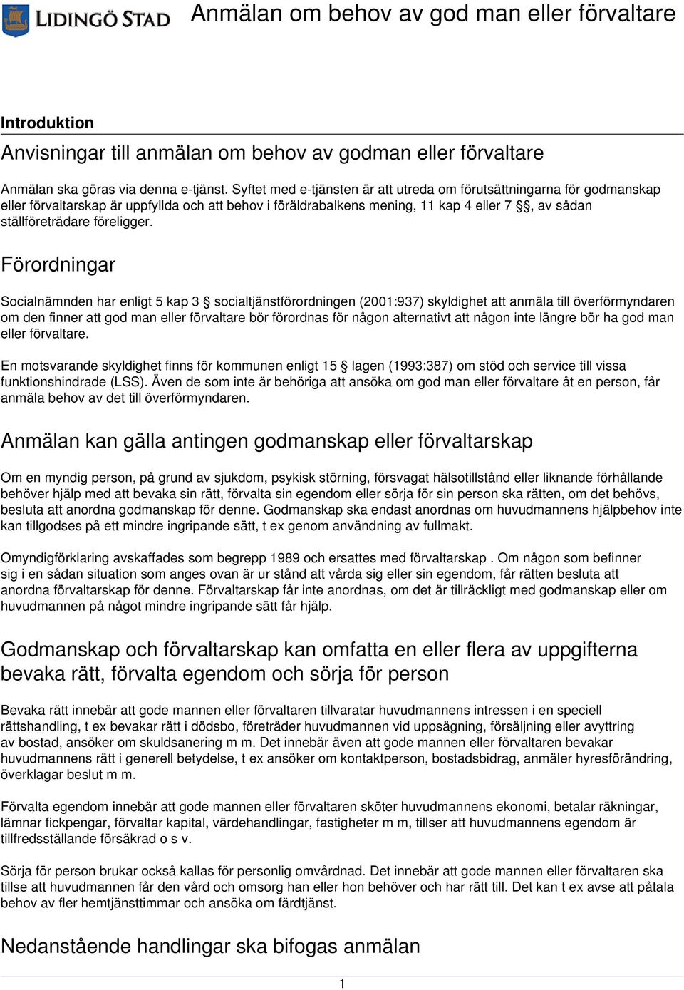 Förordningar Socialnämnden har enligt 5 kap 3 socialtjänstförordningen (2001:937) skyldighet att anmäla till överförmyndaren om den finner att god man eller förvaltare bör förordnas för någon