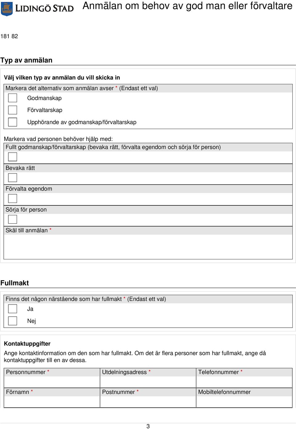 egendom Sörja för person Skäl till anmälan * Fullmakt Finns det någon närstående som har fullmakt * (Endast ett val) Ja Nej Kontaktuppgifter Ange kontaktinformation om den som