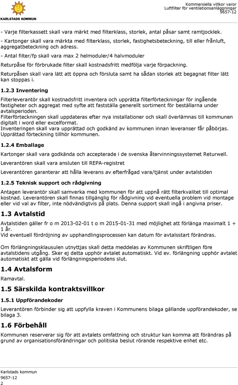 - Antal filter/fp skall vara max 2 helmoduler/4 halvmoduler Returpåse för förbrukade filter skall kostnadsfritt medfölja varje förpackning.