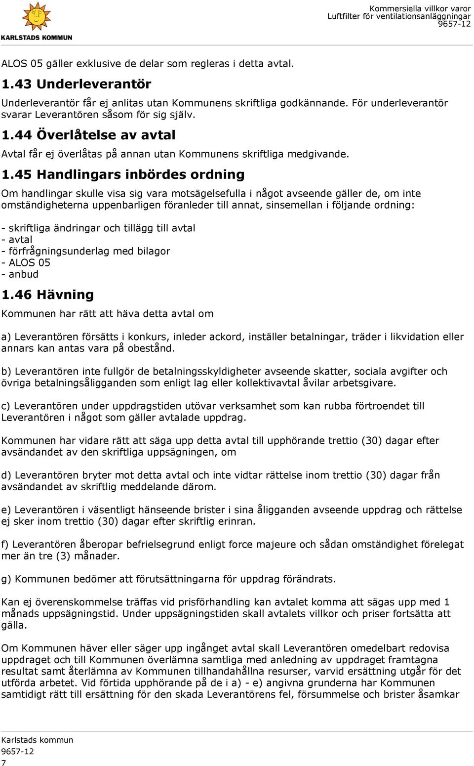 44 Överlåtelse av avtal Avtal får ej överlåtas på annan utan Kommunens skriftliga medgivande. 1.