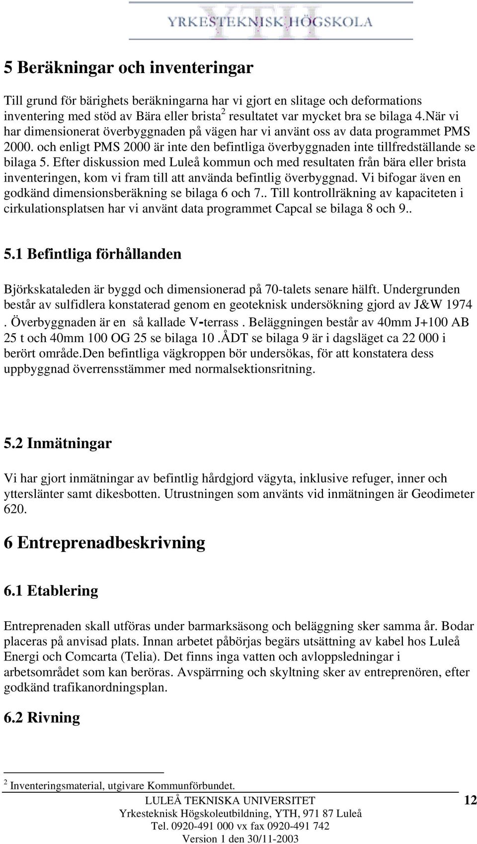 Efter diskussion med Luleå kommun och med resultaten från bära eller brista inventeringen, kom vi fram till att använda befintlig överbyggnad.