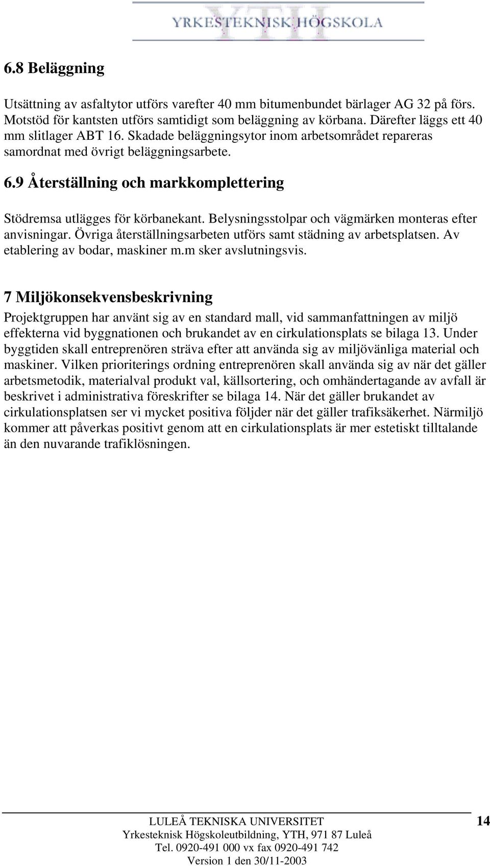 9 Återställning och markkomplettering Stödremsa utlägges för körbanekant. Belysningsstolpar och vägmärken monteras efter anvisningar.