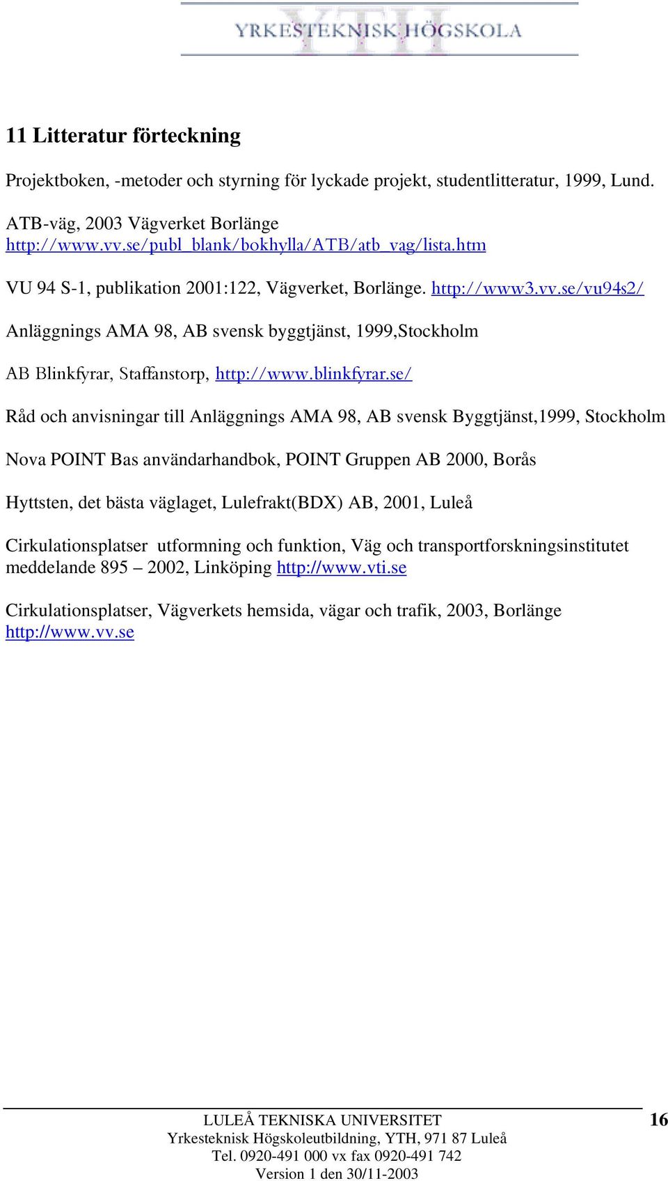 se/vu94s2/ Anläggnings AMA 98, AB svensk byggtjänst, 1999,Stockholm AB Blinkfyrar, Staffanstorp, http://www.blinkfyrar.