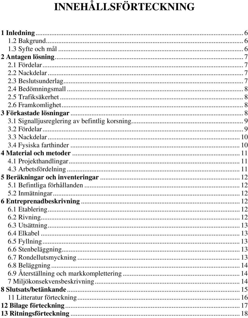 .. 10 4 Material och metoder... 11 4.1 Projekthandlingar... 11 4.3 Arbetsfördelning... 11 5 Beräkningar och inventeringar... 12 5.1 Befintliga förhållanden... 12 5.2 Inmätningar.