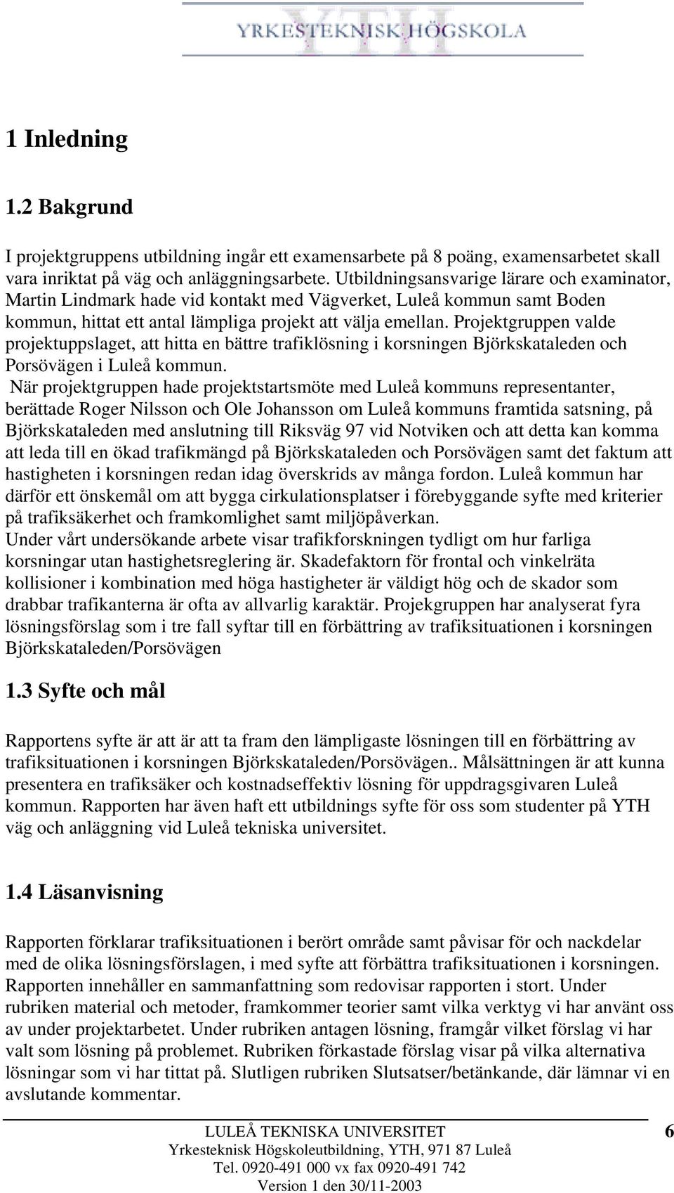Projektgruppen valde projektuppslaget, att hitta en bättre trafiklösning i korsningen Björkskataleden och Porsövägen i Luleå kommun.