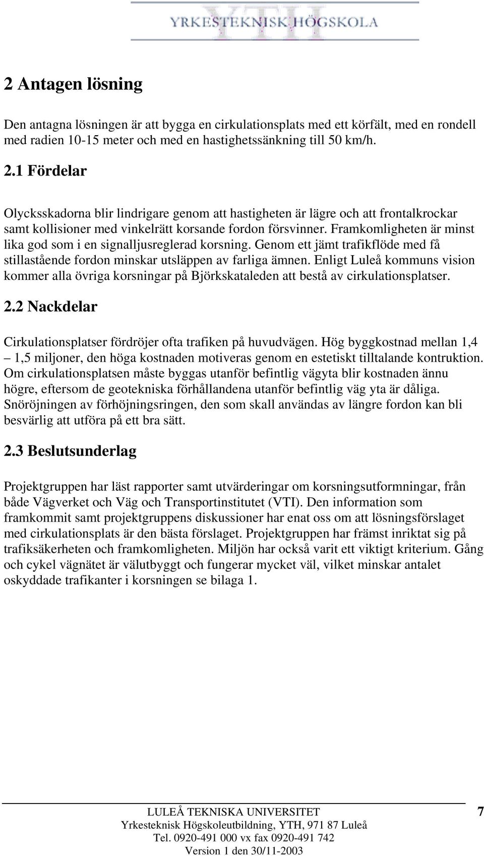 Framkomligheten är minst lika god som i en signalljusreglerad korsning. Genom ett jämt trafikflöde med få stillastående fordon minskar utsläppen av farliga ämnen.