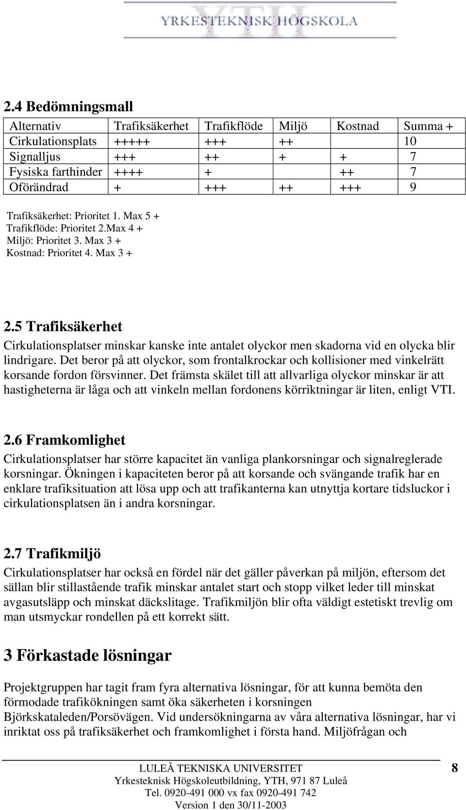 5 Trafiksäkerhet Cirkulationsplatser minskar kanske inte antalet olyckor men skadorna vid en olycka blir lindrigare.