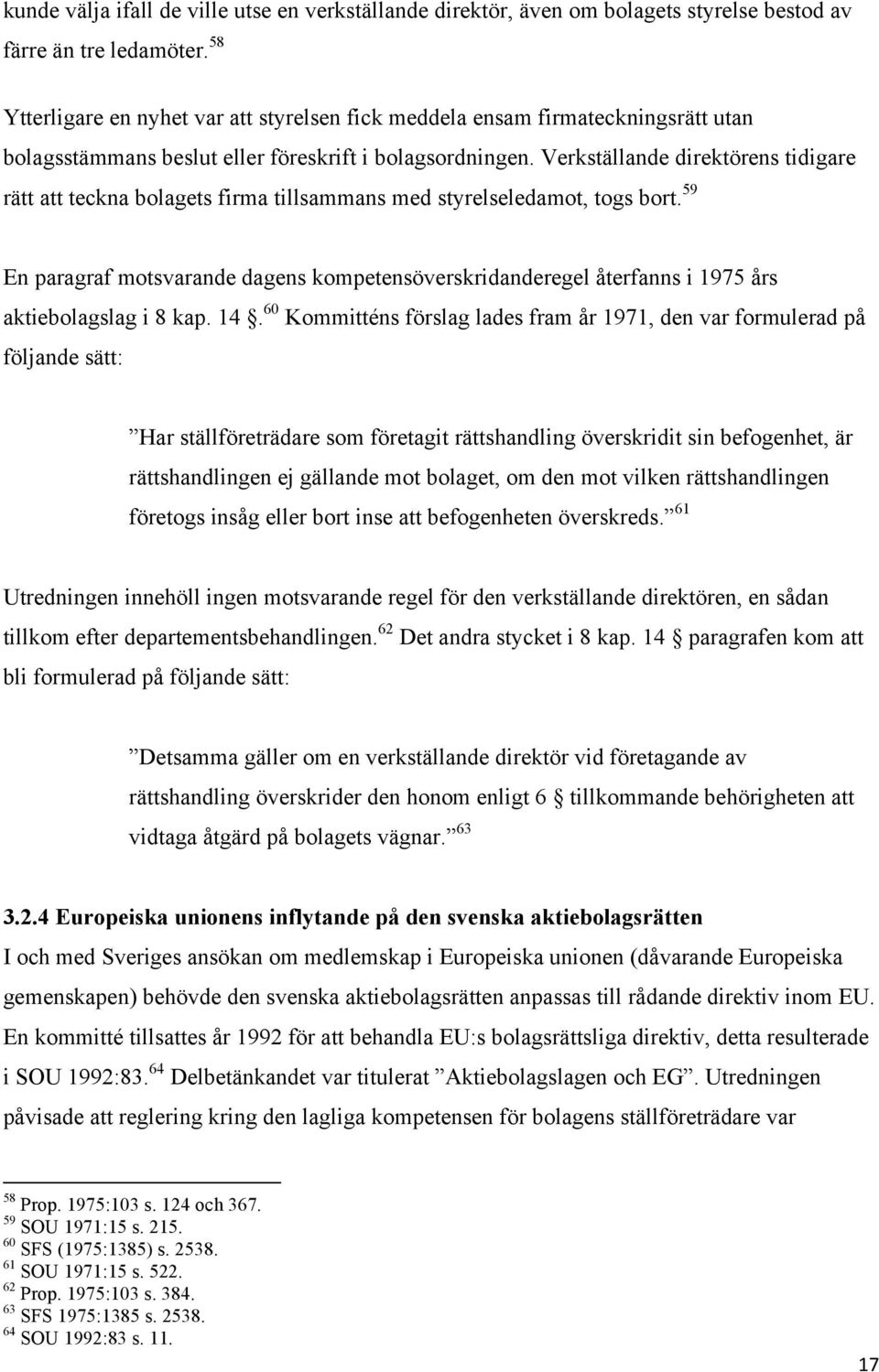 Verkställande direktörens tidigare rätt att teckna bolagets firma tillsammans med styrelseledamot, togs bort.