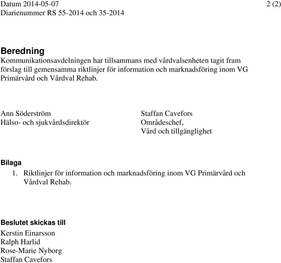 Ann Söderström Hälso- och sjukvårdsdirektör Staffan Cavefors Områdeschef, Vård och tillgänglighet Bilaga 1.
