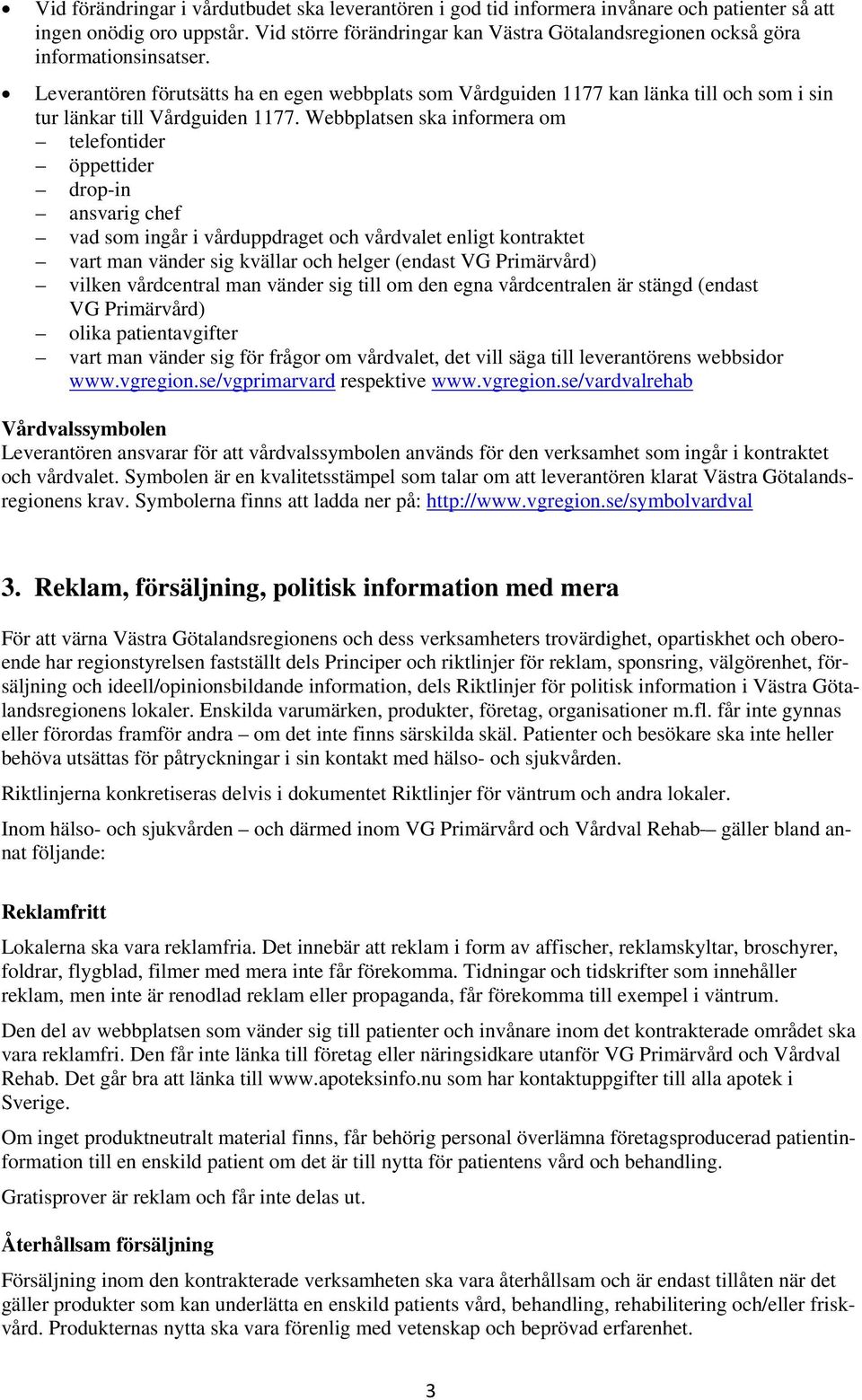 Leverantören förutsätts ha en egen webbplats som Vårdguiden 1177 kan länka till och som i sin tur länkar till Vårdguiden 1177.