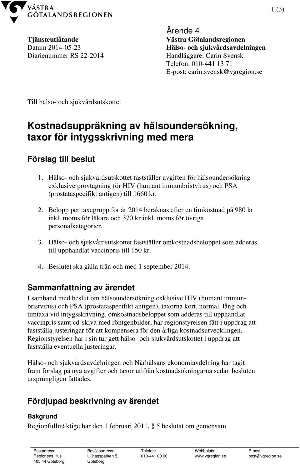 Hälso- och sjukvårdsutskottet fastställer avgiften för hälsoundersökning exklusive provtagning för HIV (humant immunbristvirus) och PSA (prostataspecifikt antigen) till 1660 kr. 2.